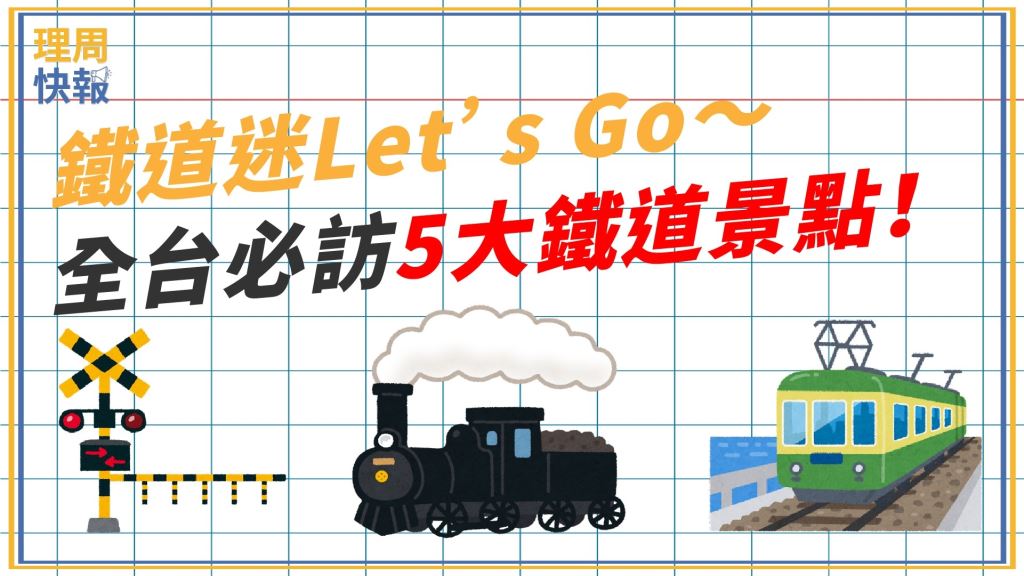 鐵道迷Let’s Go～全台必訪5大鐵道景點！
